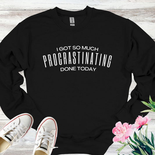 I Got So Much PROCRASTINATING Done Today Crewneck Sweatshirt